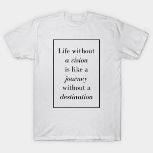 Life without a vision is like a journey without a destination - Spiritual Quote T-Shirt